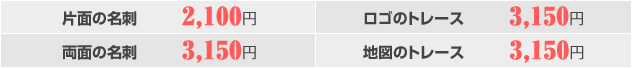 片面の名刺2,100円・両面の名刺3,150円・ロゴのトレース3,150円・地図のトレース3,150円
